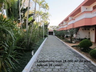 Condomínio com 28.000 m² de área.
Apenas 20 casas!
 