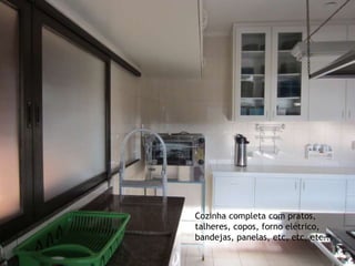 Cozinha completa com pratos,
talheres, copos, forno elétrico,
bandejas, panelas, etc, etc, etc...
 