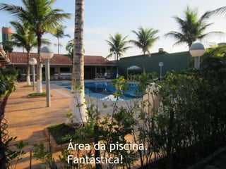 Área da piscina.
Fantástica!
 