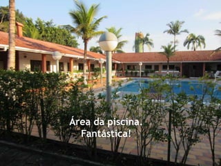 Área da piscina.
Fantástica!
 