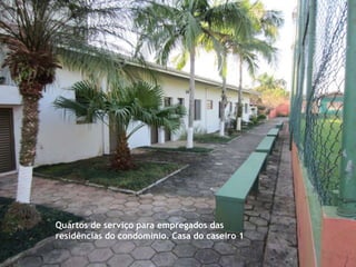 Quartos de serviço para empregados das
residências do condomínio. Casa do caseiro 1
 