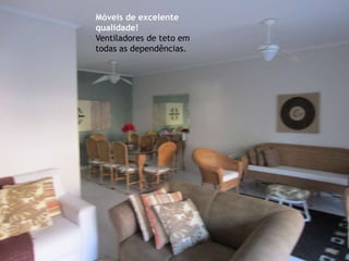 Móveis de excelente
qualidade!
Ventiladores de teto em
todas as dependências.
 
