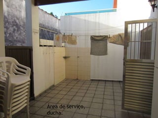 Área de serviço,
ducha.
 