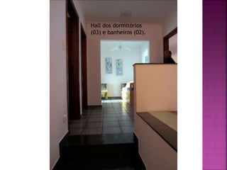Hall dos dormitórios
(03) e banheiros (02).
 