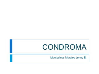 CONDROMA
Montesinos Morales Jenny E.
 