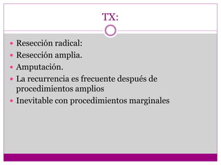 TX:
 Resección radical:
 Resección amplia.
 Amputación.
 La recurrencia es frecuente después de
procedimientos amplios
 Inevitable con procedimientos marginales
 