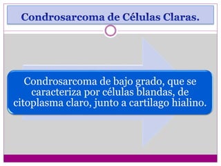 Condrosarcoma de bajo grado, que se
caracteriza por células blandas, de
citoplasma claro, junto a cartilago hialino.
 