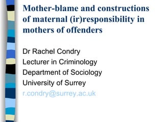Mother-blame and constructions of maternal (ir)responsibility in mothers of offenders ,[object Object],[object Object],[object Object],[object Object],[object Object]