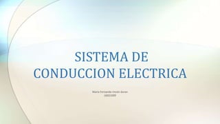 SISTEMA DE
CONDUCCION ELECTRICA
María Fernanda rincón duran
16021009
 