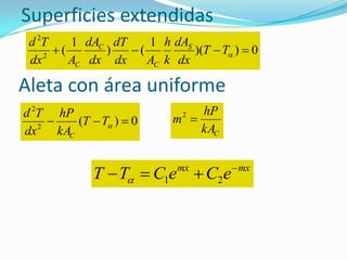 Superficies extendidas
0)(2
2
 TT
kA
hP
dx
Td
C
Aleta con área uniforme
CkA
hP
m 2
mxmx
eCeCTT 
 21
0))(
1
()
1
(2
2
 TT
dx
dA
k
h
Adx
dT
dx
dA
Adx
Td S
C
C
C
 
