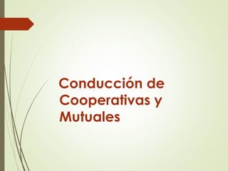 Conducción de
Cooperativas y
Mutuales
 
