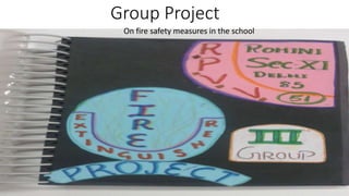 Group Project
On fire safety measures in the school
 