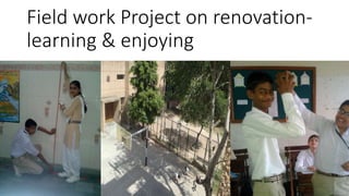 Field work Project on renovation-
learning & enjoying
 