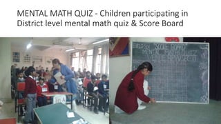 MENTAL MATH QUIZ - Children participating in
District level mental math quiz & Score Board
 