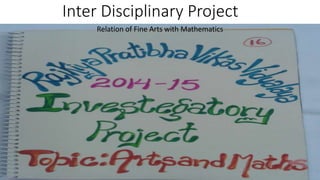 Inter Disciplinary Project
Relation of Fine Arts with Mathematics
 