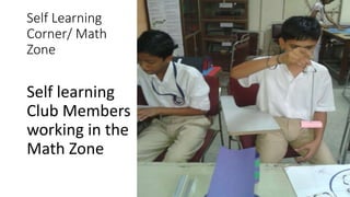 Self Learning
Corner/ Math
Zone
Self learning
Club Members
working in the
Math Zone
 