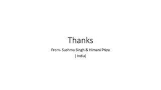 Thanks
From- Sushma Singh & Himani Priya
( India)
 