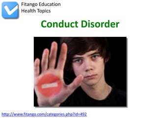 http://www.fitango.com/categories.php?id=492
Fitango Education
Health Topics
Conduct Disorder
 