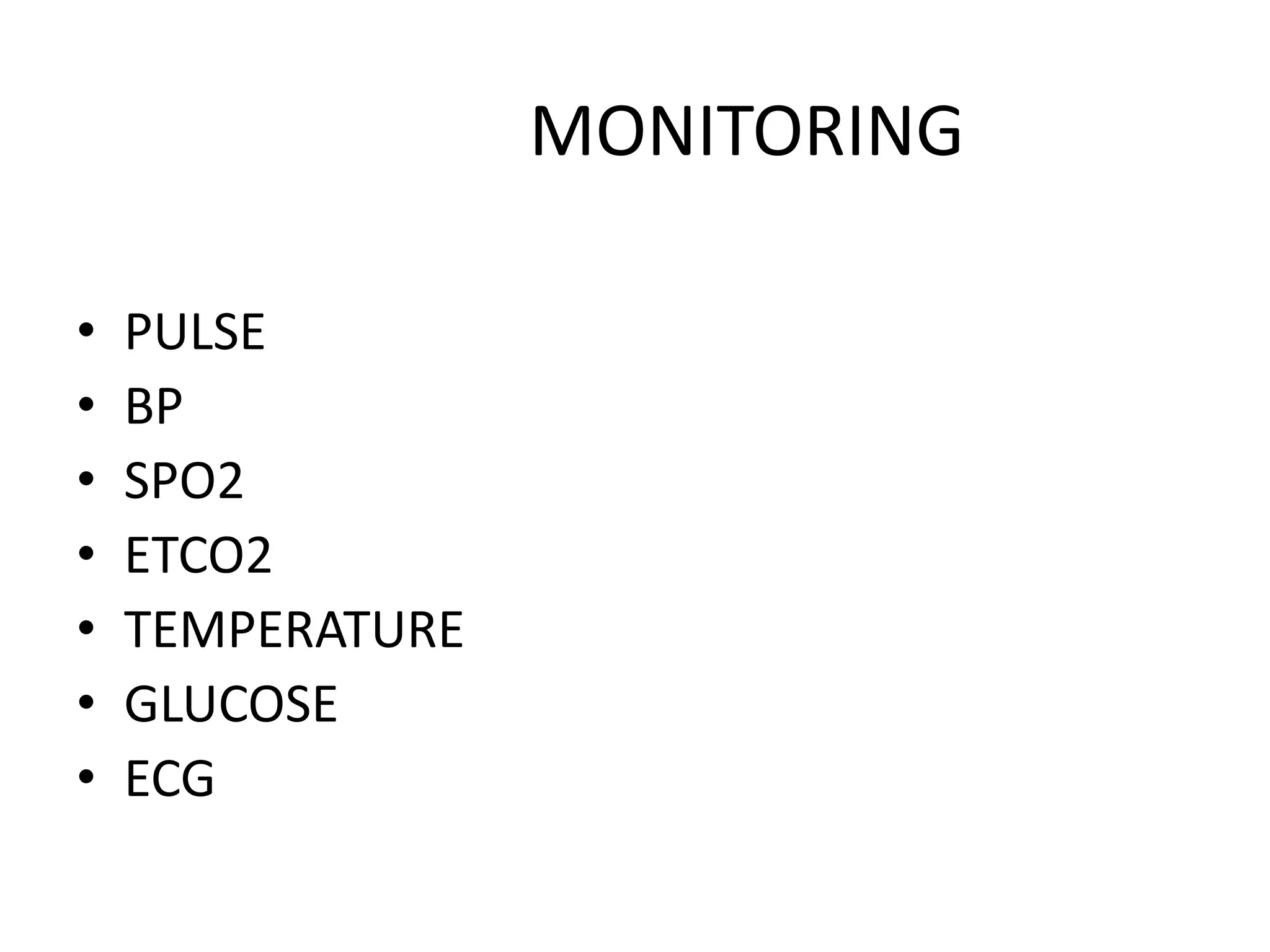 • PULSE
• BP
• SPO2
• ETCO2
• TEMPERATURE
• GLUCOSE
• ECG
MONITORING
 