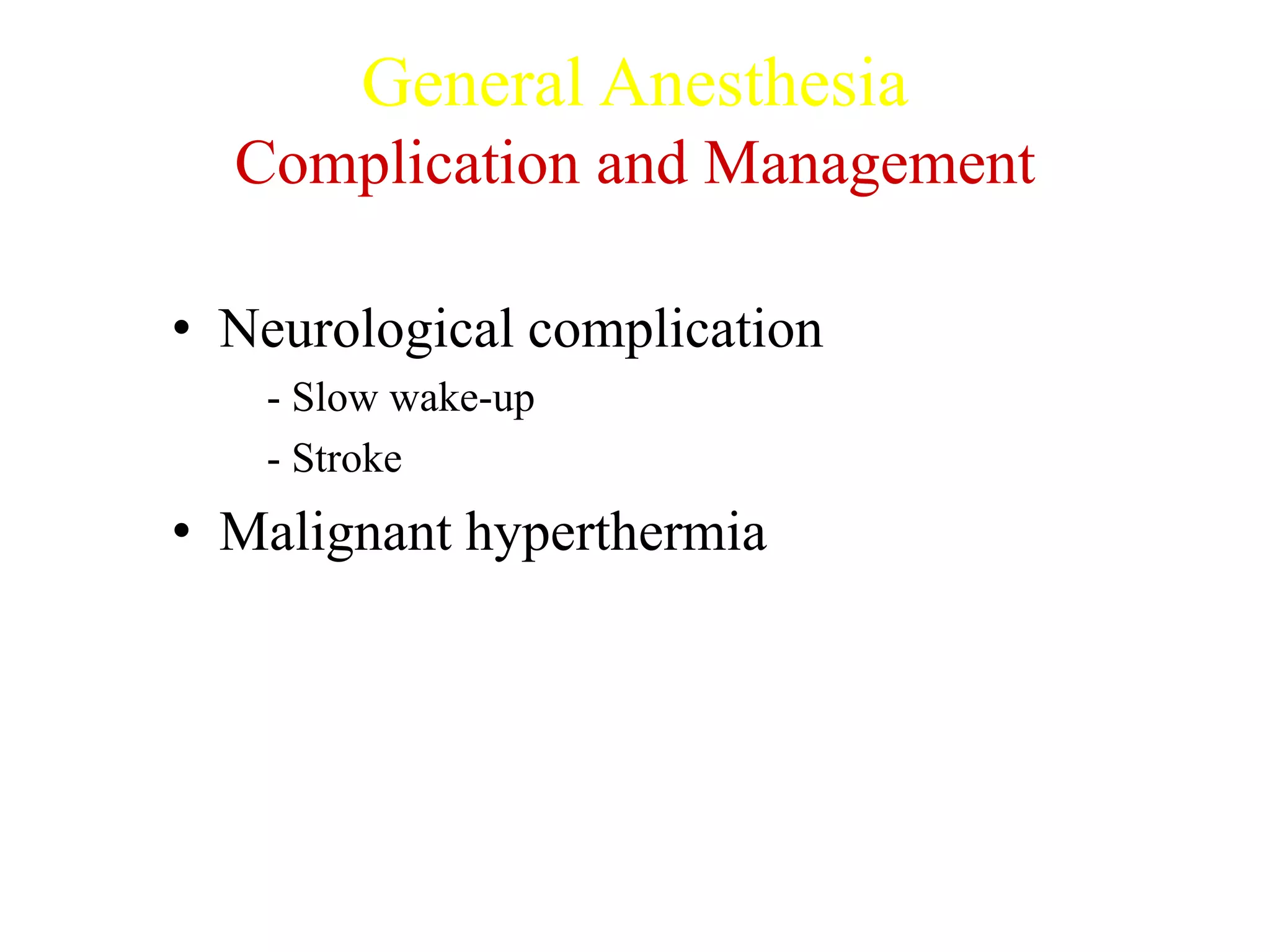 General Anesthesia
Complication and Management
• Neurological complication
- Slow wake-up
- Stroke
• Malignant hyperthermia
 