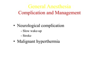 General Anesthesia
Complication and Management
• Neurological complication
- Slow wake-up
- Stroke
• Malignant hyperthermia
 