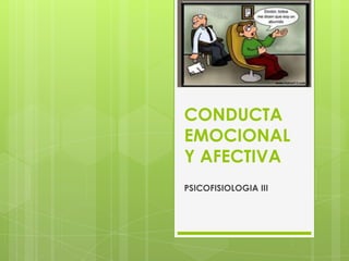 CONDUCTA
EMOCIONAL
Y AFECTIVA
PSICOFISIOLOGIA III
 