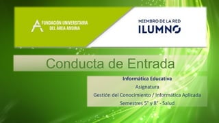 Conducta de Entrada
Informática Educativa
Asignatura
Gestión del Conocimiento / Informática Aplicada
 