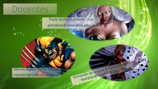 Docentes
Marvin Kadier Torres Molina
mtorres3@areandina.edu.co
Paola Andrea Londoño Cruz
plondono@areandina.edu.co
 