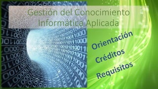 Gestión del Conocimiento
Informática Aplicada
 