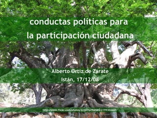 conductas políticas para  la participación ciudadana Alberto Ortiz de Zárate Istán, 17/12/08 http://www.flickr.com/photos/22327649@N03/2199304667/ 