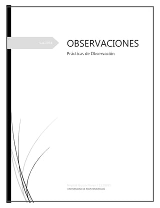 1-4-2014
OBSERVACIONES
Prácticas de Observación
Neptali Garcia Flores / 1130591
UNIVERSIDAD DE MONTEMORELOS
 