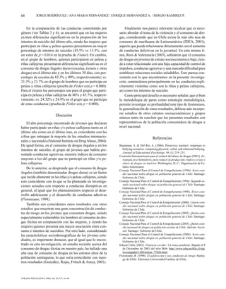 68            JORGE RODRÍGUEZ / ANA MARIA FERNANDEZ / ENRIQUE HERNANDEZ A. / SERGIO RAMIREZ P.


    En la comparación de las conductas controlando por                Finalmente nos parece relevante recalcar que es nece-
género (ver Tablas 3 y 4), se encontró que en las mujeres         sario abordar el tema de la violencia y el consumo de dro-
existen diferencias significativas en la proporción de los        gas, considerando que en Chile existe la más alta tasa de
intentos de suicidio del último año, siendo las mujeres que       consumo de marihuana de Latinoamérica (IDEA, 2001),
participan en riñas y peleas quienes presentaron un mayor         aspecto que puede relacionarse directamente con el aumento
porcentaje de intentos de suicidio (45.5% vs 13.5%, con           de conductas delictivas en la juventud. En esta misma lí-
un valor de p = 0.014 en la prueba de Fisher). En cambio,         nea, Rees & Valenzuela (2003), señalaron que el consumo
en el grupo de hombres, quienes participaron en peleas y          de drogas en jóvenes de estrato socioeconómico bajo, tien-
riñas callejeras presentaron diferencias significativas en el     de a estar relacionado con una baja capacidad de control de
consumo de drogas ilegales duras (cocaína, éxtasis y otras        impulsos, conductas agresivas y una marcada dificultad para
drogas) en el último año y en los últimos 30 días, con por-       establecer relaciones sociales saludables. Esto parece con-
centajes de cocaína de 83.3% y 90%, respectivamente; vs.          sistente con lo que encontramos en la presente investiga-
21.3% y 23.7% en el grupo de hombres que no participa en          ción, centrándonos principalmente en las conductas explí-
peleas y riñas callejeras (prueba de Fisher con p = 0.000).       citamente violentas como son la riñas y peleas callejeras,
Para el éxtasis los porcentajes son para el grupo que parti-      así como los intentos de suicidio.
cipa en peleas y riñas callejeras de 80% y 85.7%, respecti-           Como principal desafío es necesario señalar, que si bien
vamente; vs. 24.32% y 24.9% en el grupo que no participa          la metodología de pares como estrategia metodológica,
de estas conductas (prueba de Fisher con p = 0.000).              permite investigar en profundidad este tipo de fenómenos,
                                                                  la generalización de estos resultados, debiese aún incorpo-
                                                                  rar estudios de otros estratos socioeconómicos y grupos
                                Discusión
                                                                  etáreos antes de concluir que los presentes resultados son
    El alto porcentaje encontrado de jóvenes que declaran         representativos de la población consumidora de drogas a
haber participado en riñas y/o peleas callejeras tanto en el      nivel nacional.
último año como en el último mes, es coincidente con las
cifras que entregan la mayoría de los estudios internacio-                                     Referencias
nales y nacionales (National Institute on Drug Abuse, 2004).
De igual forma, en el consumo de drogas ilegales y en los         Baumman, S. & Del Rio, A. (2006). Preservice teachers’ responses to
intentos de suicidio, el grupo de jóvenes que habría pre-           bullying scenarios: comparing physical, verbal, and relational bullying.
                                                                    Journal of Educational Psychology, 98 (1), 219–231.
sentado conductas agresivas, muestra índices de consumo           Comisión Interamericana para el control del abuso de drogas (2001). Es-
mayores a los del grupo que no participó en riñas y/o pe-           trategia en el hemisferio, para reducir la producción, tráfico y el uso y
leas callejeras.                                                    abuso de drogas en América. Washington, D. C.: Organización de Es-
                                                                    tados Americanos.
    De lo anterior, se desprende que el consumo de drogas
                                                                  Consejo Nacional Para el Control de Estupefaciente (1994). Sexto estu-
ilegales (también denominadas drogas duras) es un factor            dio nacional sobre drogas en población general de Chile. Santiago:
que incide altamente en las riñas y/o peleas callejeras, siendo     Gobierno de Chile.
esto coincidente con lo que se ha planteado en investiga-         Consejo Nacional Para el Control de Estupefaciente (1996). Segundo es-
ciones actuales con respecto a conductas disruptivas en             tudio nacional sobre drogas en población general de Chile. Santiago:
                                                                    Gobierno de Chile.
general, al igual que los planteamientos respecto al desa-        Consejo Nacional Para el Control de Estupefaciente (1998). Tercer estu-
rrollo adolescente y el desarrollo de conductas adictivas           dio nacional sobre drogas en población general de Chile. Santiago:
(Florenzano, 1998).                                                 Gobierno de Chile.
                                                                  Consejo Nacional Para el Control de Estupefaciente (2000). Cuarto estu-
    También son coincidentes estos resultados con otros             dio nacional sobre drogas en población general de Chile. Santiago:
estudios que muestran una gran concentración de conduc-             Gobierno de Chile.
tas de riesgo en los jóvenes que consumen drogas, siendo          Consejo Nacional Para el Control de Estupefaciente (2002). Quinto estu-
especialmente vulnerables los hombres al consumo de dro-            dio nacional sobre drogas en población general de Chile. Santiago:
                                                                    Gobierno de Chile.
gas ilícitas en comparación con las mujeres, y siendo las         Consejo Nacional Para el Control de Estupefaciente (2003). Quinto estu-
mujeres quienes presenta una mayor asociación entre con-            dio nacional de drogas en población escolar de Chile. Informe Nacio-
sumo e intentos de suicidios. Por otro lado, considerando           nal. Santiago: Gobierno de Chile.
las características sociodemográficas de los jóvenes estu-        Consejo Nacional Para el Control de Estupefaciente (2004). Sexto estu-
                                                                    dio nacional sobre drogas en población general de Chile. Santiago:
diados, es importante destacar, que al igual que lo encon-          Gobierno de Chile.
trado en esta investigación, un estudio reciente acerca del       Educar Chile (2003). Violencia escolar: Un tema pendiente. Bajado el 8
consumo de drogas ilícitas en nuestro país, ha hallado una          de Diciembre de 2003 del sitio Web: http://www.educarchile.cl/ntg/
alta tasa de consumo de drogas en los estratos altos de la          investigador/1560/article–77826.html.
                                                                  Florenzano, R. (1998). El adolescente y sus conductas de riesgo. Santia-
población santiaguina, lo que sería coincidente con nues-           go de Chile: Ediciones Universidad Católica de Chile.
tros resultados (González, Rojas, Fritsch & Araya, 2001).



TERAPIA PSICOLÓGICA 2006, Vol. 24, Nº1, 63–69
 