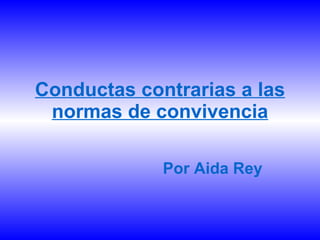Conductas contrarias a las normas de convivencia Por Aida Rey 