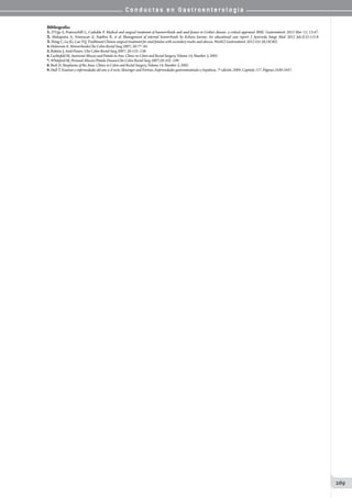 C o n d u c t a s e n G a s t r o e n t e r o l o g í a
269
Bibliografía:
1. D’Ugo S, Franceschilli L, Cadeddu F. Medical and surgical treatment of haemorrhoids and anal fissure in Crohn’s disease: a critical appraisal. BMC Gastroenterol. 2013 Mar 11; 13:47.
2. Mahapatra A,  Srinivasan A,  Sujithra R, et al. Management  of internal  hemorrhoids  by Kshara karma: An educational case report. J Ayurveda Integr Med.  2012 Jul;3(3):115-8
3.Wang C, Lu JG, Cao YQ. Traditional Chinese surgical treatment for anal fistulae with secondary tracks and abscess. World J Gastroenterol. 2012 Oct 28;18(40).
4. Halverson A. Hemorrhoids.Clin Colon Rectal Surg 2007; 20:77–85.
5. Rakinic J, Anal Fissure. Clin Colon Rectal Surg 2007; 20:133–138.
6. Luchtefeld M, Anorectal Abscess and Fistula-in-Ano. Clinics in Colon and Rectal Surgery, Volume 14, Number 3, 2001.
7. Whiteford M, Perianal Abscess/Fistula Disease.Clin Colon Rectal Surg 2007;20:102–109.
8. Beck D, Neoplasms of the Anus. Clinics in Colon and Rectal Surgery, Volume 14, Number 3, 2001.
9. Hull T. Examen y enfermedades del ano y el recto. Sleisenger and Fortran. Enfermedades gastrointestinales y hepáticas. 7º edición. 2004. Capitulo 117. Páginas 2430-2447.
 