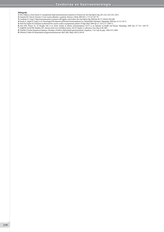 C o n d u c t a s e n G a s t r o e n t e r o l o g í a
276
Bibliografía
1.Díez-Vallejo J, Comas-Fuentes A. Asymptomatic hypertransaminasemia in patients in PrimaryCare. Rev Esp Enferm Dig. 2011 Oct; 103 (10): 530-5.
2.Giannini EG, Testa R, Savarino V. Liver enzyme alteration: a guide for clinicians. CMAJ. 2005 Feb 1; 172 (3): 367-79.
3.Cuadrado A, Crespo J. Hypertransaminasemia in patients with negative viral markers. Rev Esp Enferm Dig. 2004 Jul; 96 (7): 484-92, 492-500.
4.Suzuki A, Angulo P, Lymp J, et al. Chronological Development of Elevated Aminotransferases in a Nonalcoholic Population. Hepatology. 2005 Jan; 41 (1): 64-71.
5.Pratt DS, Kaplan M. Evaluation of abnormal liver enzyme results in asymptomatic patients. N Engl J Med. 2000 Apr 27; 342 (17): 1266-71.
6. Kim WR, Flamm SL, Di Bisceglie AM, et al. Serum Activity of Alanine Aminotransferase (ALT) as an Indicator of Health and Disease. Hepatology. 2008 Apr; 47 (4): 1363-70.
7.Schiff ER, Sorrell MF, Maddrey WC. Diseases of the Liver and Biliary System. (Ed. 9) Chapter 2; Laboratory Tests. Pag 52-80. 2007.
8.Timothy J. Pruebas bioquímicas hepáticas. Sleisenger y Fordtran. Enfermedades gastrointestinales y hepáticas; 7º ed. Cap. 64; pág: 1300-1313. 2004.
9.Othmani S, Bahri M. Interpretation of hypertransaminasemia. Med. 2002. Mayo; 80(5):236-44.
 