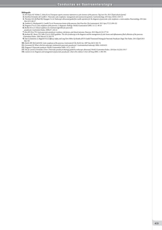 C o n d u c t a s e n G a s t r o e n t e r o l o g í a
435
Bibliografía
01.Del Chiaro M, Verbeke C, Salvia R et al. European experts consensus statement on cystic tumours of the pancreas. Dig Liver Dis. 2013 (Epub ahead of print)
02.Farrell JJ, Fernández-del Castillo C. Pancreatic cystic neoplasms: management and unanswered questions. Gastroenterology. 2013 Jun;144(6):1303-15
03.Thornton GD, McPhail MJ, Nayagam S et al. Endoscopic ultrasound guided fine needle aspiration for the diagnosis of pancreatic cystic neoplasms: a meta-analysis. Pancreatology. 2013 Jan-
Feb;13(1):48-57
04.Zamboni G, Hirabayashi K, Castelli P et al. Precancerous lesions of the pancreas. Best Pract Res Clin Gastroenterol. 2013 Apr;27(2):299-322
05.Draganov P et al. Cystic neoplasms of the pancreas: A diagnostic challenge. World J Gastroenterol 2009; 15 (1): 48-54
06.Barthet M et al. Clinical usefulness of a treatment algorithm for pancreatic
pseudocysts. Gastrointest Endosc 2008;67: 245-52
07.Kim KO, Kim TN. Acute pancreatic pseudocyst: incidence, risk factors, and clinical outcomes. Pancreas. 2012 May;41(4):577-81
08.Jacobson BC, Baron TH, Adler D et al. ASGE guideline: The role of endoscopy in the diagnosis and the management of cystic lesions and inflammatory fluid collections of the pancreas.
Gastrointest Endosc. 2005 Mar;61(3):363-70
09.KatoS,KatanumaA,MaguchiHetal.Efficacy,Safety,andLong-TermFollow-UpResultsofEUS-GuidedTransmuralDrainageforPancreaticPseudocyst.DiagnTherEndosc.2013(Epub2013
Mar10)
10.Federle MP, McGrath KM. Cystic neoplasms of the pancreas. Gastroenterol Clin North Am. 2007 Jun;36(2):365-76
11.Giovannini M. What is the best endoscopic treatment for pancreatic pseudocysts?. Gastrointestinal endoscopy 2006; 4:620-623.
12.Draganov P. Pancreatic psudocyst. World J Gastroenterol 2009; 15(1): 38-47
13.Vila JJ, Carral D, Fernández-Urien I. Pancreatic pseudocyst drainage guided by endoscopic ultrasound. World J Gastrointest Endosc. 2010 Jun 16;2(6):193-7
14.Cannon J et al. Diagnosis and management of pancreatic pseudocysts: what is the evidence? J Am Coll Surg 2009; 3: 386-393.
 