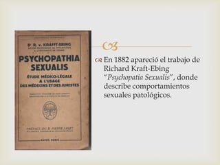 
 Por la misma época de Freud, el médico inglés
Havellock Ellis publicó su obra Psychology of Sex. El
describe que el de...