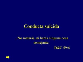 Conducta suicida

...No matarás, ni harás ninguna cosa
            semejante.
                           D&C 59:6
 