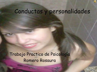 Conductas y personalidades




Trabajo Practico de Psicología
      Romero Rosaura
 