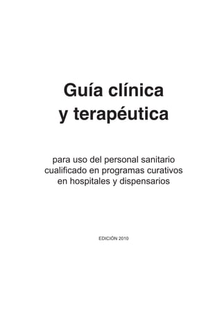 Guía clínica
y terapéutica
para uso del personal sanitario
cualificado en programas curativos
en hospitales y dispensarios
EDICIÓN 2010
 