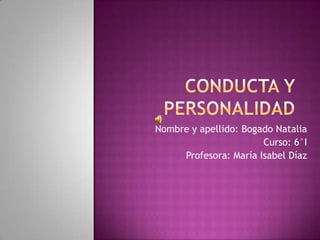 Nombre y apellido: Bogado Natalia
                       Curso: 6°I
     Profesora: María Isabel Díaz
 