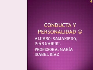 Alumno: Samaniego,
Iván Nahuel
Profesora: María
Isabel Díaz
 