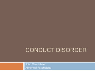 Conduct Disorder John Carmichael Abnormal Psychology 