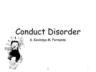 Conduct Disorder
K. Kavindya M. Fernando
JMJ 1
 