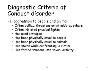 Diagnostic Criteria of
Conduct disorder
JMJ 9
• 1. aggression to people and animal
• Often bullies, threatens or intimidat...