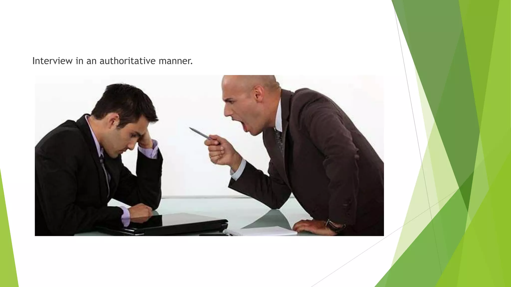 Interview in an authoritative manner.
 