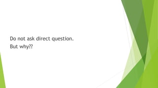 Do not ask direct question.
But why??
 