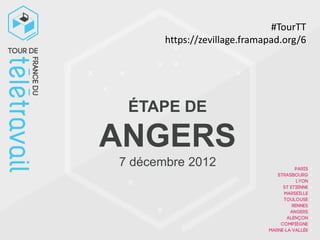 #TourTT
       https://zevillage.framapad.org/6




 ÉTAPE DE

ANGERS
7 décembre 2012
 
