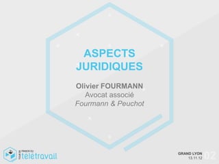 ASPECTS
JURIDIQUES
Olivier FOURMANN
   Avocat associé
Fourmann & Peuchot




                     GRAND LYON
                         13.11.12   02
 