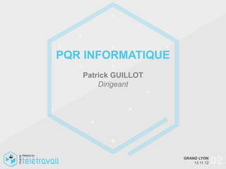 PQR INFORMATIQUE
   Patrick GUILLOT
       Dirigeant




                     GRAND LYON
                         13.11.12   02
 